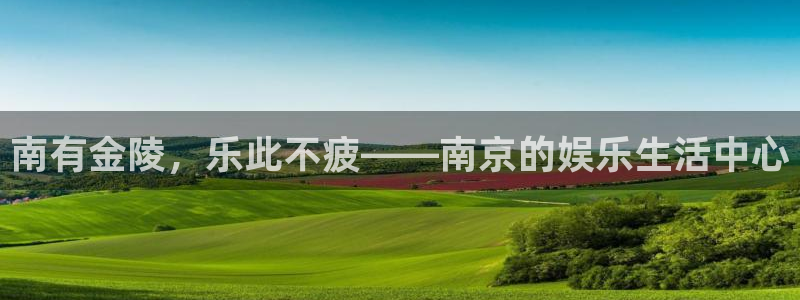 杏悦体育3在线注册：南有金陵，乐此不疲——南京的娱乐生活中心